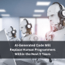 AI-Generated Code Will Replace Human Programmers Within The Next 5 ...