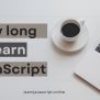 How Long Does It Take To Learn JavaScript? - Learn JavaScript Blog