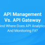 API Management Vs API Gateway And Where Does API Analytics And ...