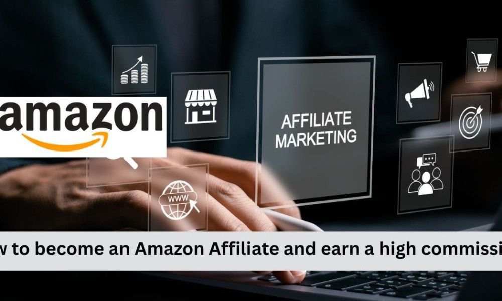 How to become an Amazon Affiliate and earn a high commission?