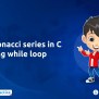 Fibonacci Series In C Using While Loop - Newtum