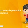 Fibonacci Series In Javascript Using Recursion - Newtum