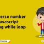 Reverse Number In Javascript Using While Loop - Newtum