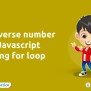 Reverse Number In Javascript Using For Loop - Newtum
