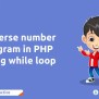 Reverse Number Program In PHP Using While Loop - Newtum