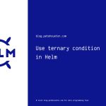 Use ternary condition in Helm Use ternary condition in Helm