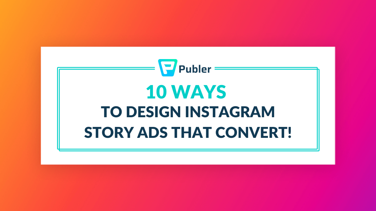 10 Ways to Design Instagram Stories Ads That Actually Convert