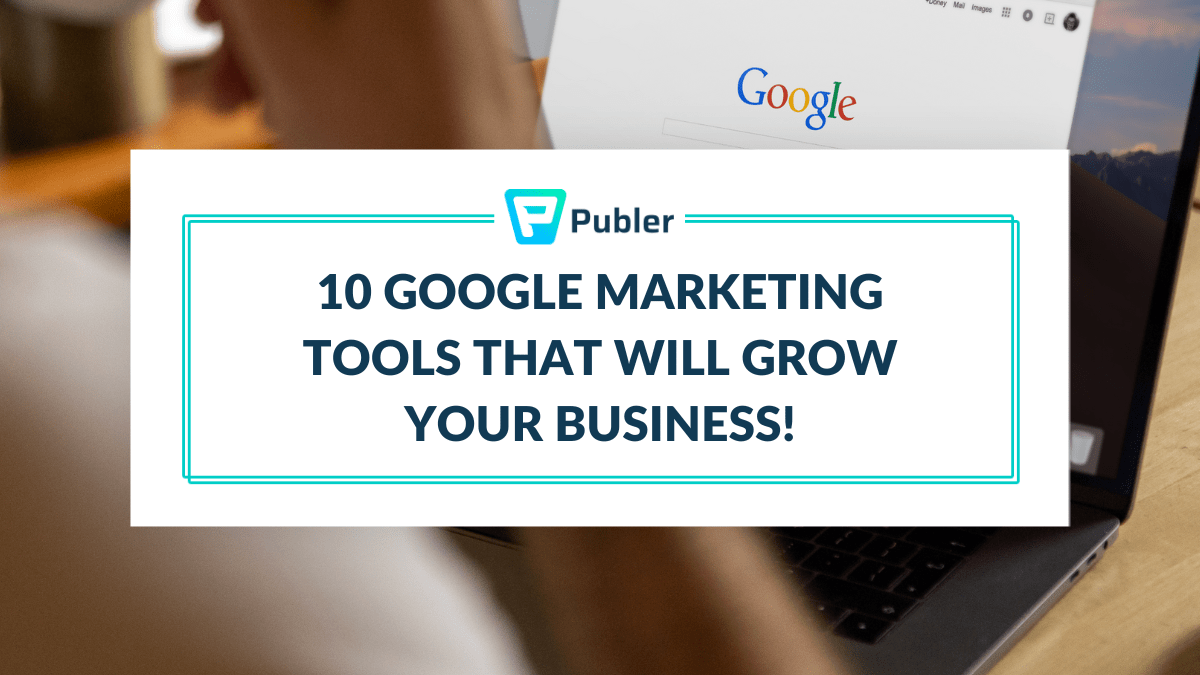 10 Google Marketing Tools That Will Grow Your Business