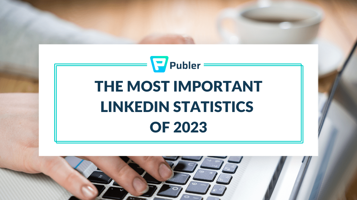 The Most Important LinkedIn Statistics of 2023