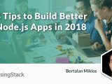 8 Tips To Build Better Node Js Apps In 2018 Risingstack Engineering
