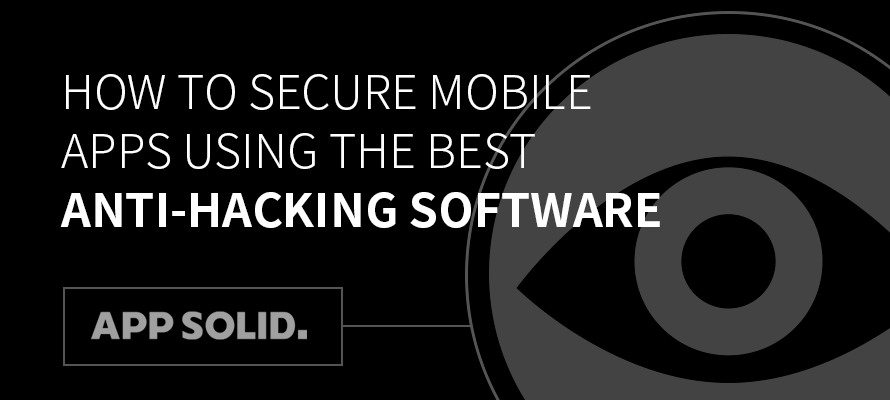 How to Secure Mobile Apps Using the Best Anti-Hacking Software