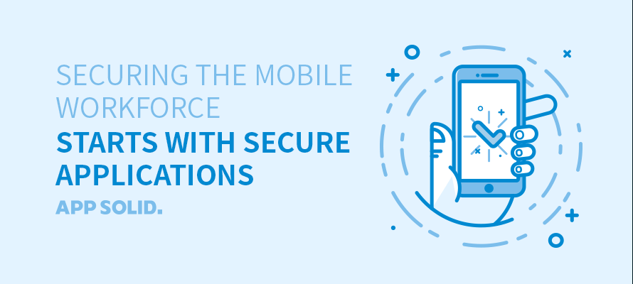 Securing The Mobile Workforce Starts With Secure Applications