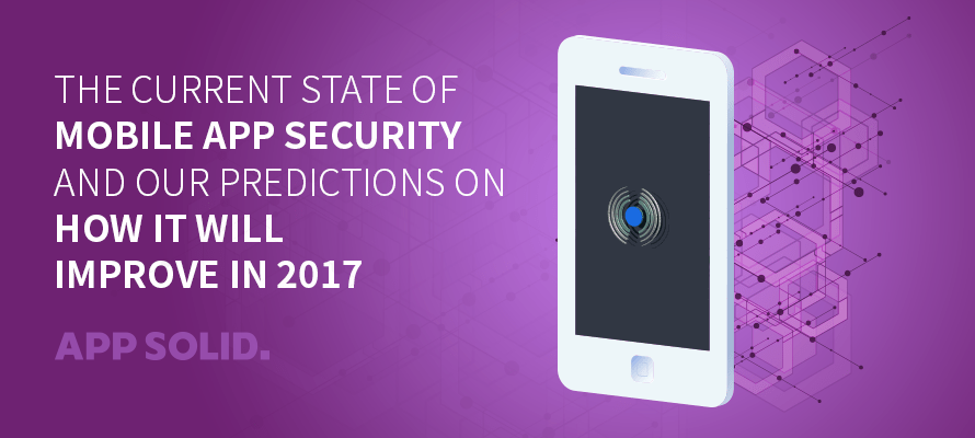 The Current State of Mobile App Security and Our Predictions on How it Will Improve in 2017