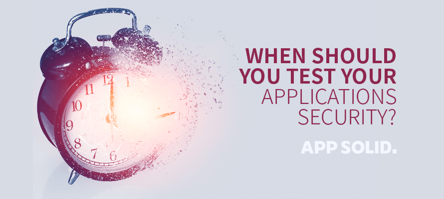 When should you test your Applications Security