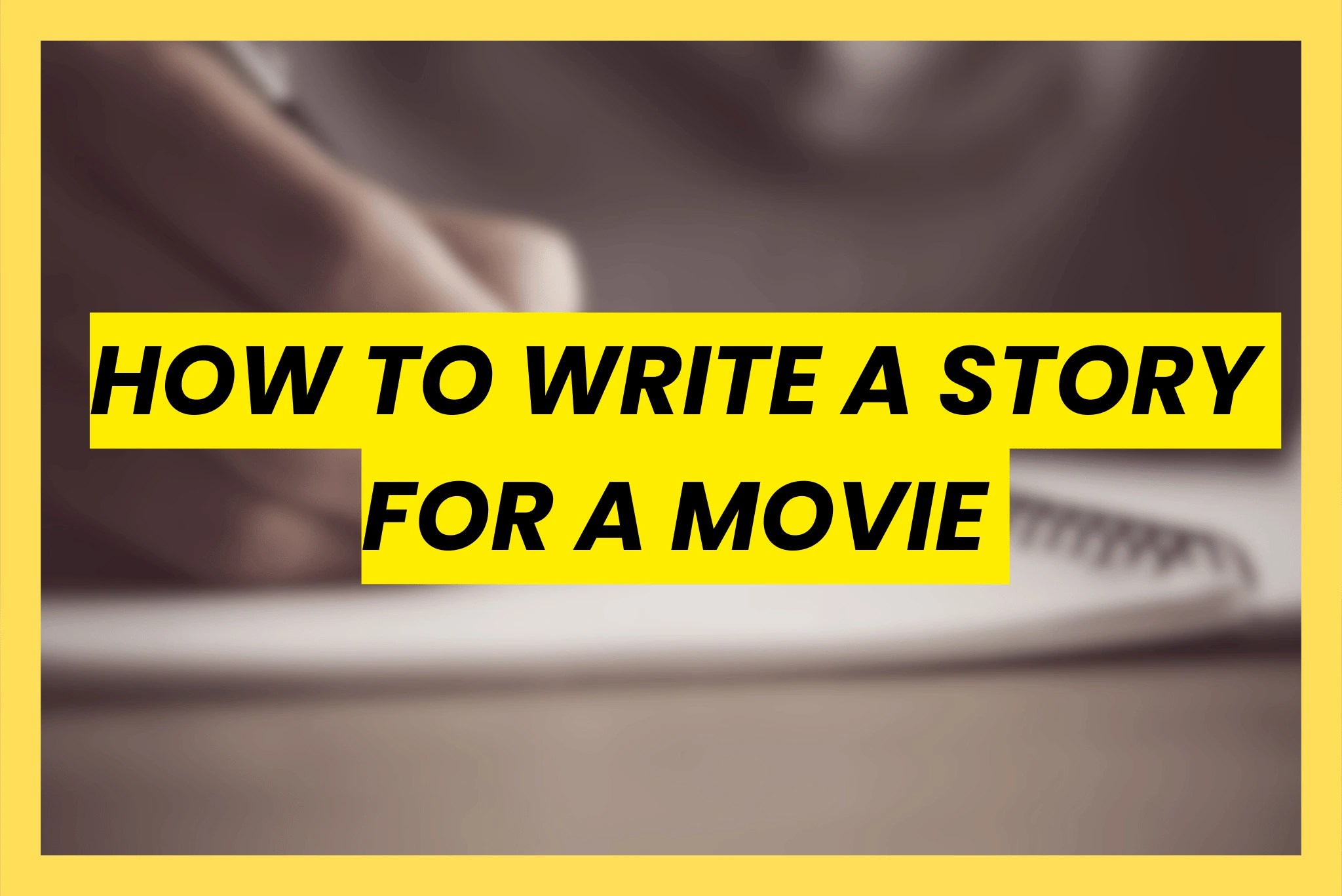 A creative writing guide graphic featuring the text How To Write A Story For A Movie over a blurred background of a screenwriter working.