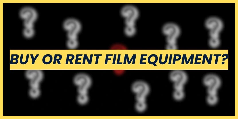 Should you rent or buy film equipment? Cost comparison for filmmakers and producers