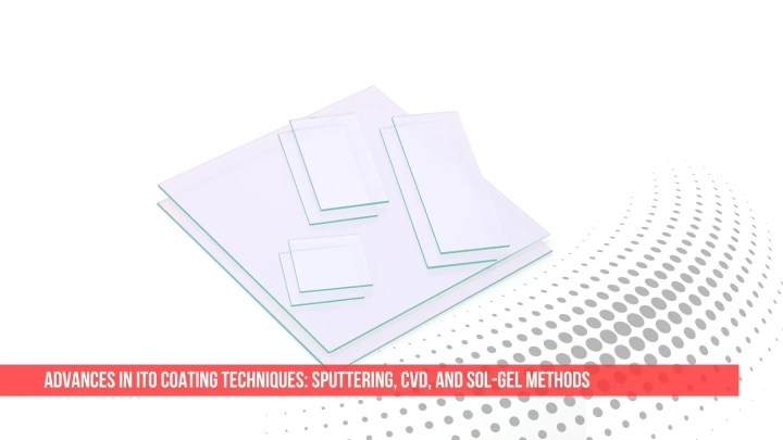 Advances in ITO Coating Techniques: Sputtering, CVD, and Sol-Gel Methods