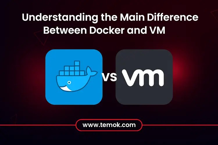 Understanding the Main Difference Between Docker and VM