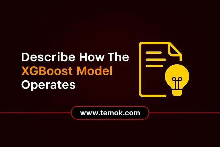 Describe How The XGBoost Model Operates