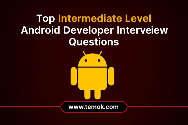 Top Intermediate Level Android Developer Interview Questions