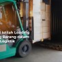 Apa Itu Loading Unloading Barang Dalam Kegiatan Logistik?