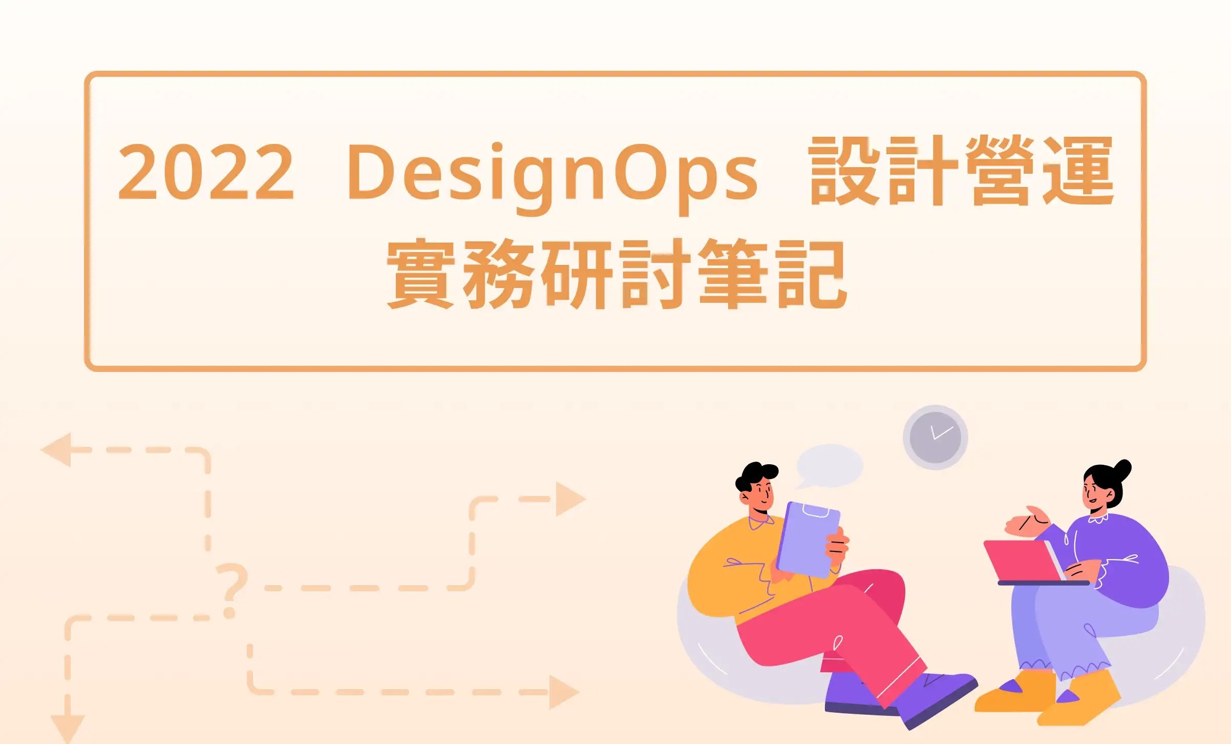 [研討會記錄] 2022 DesignOps 設計營運實務研討筆記