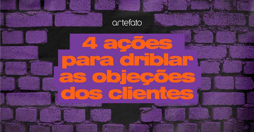 4 ações para driblar as objeções dos clientes