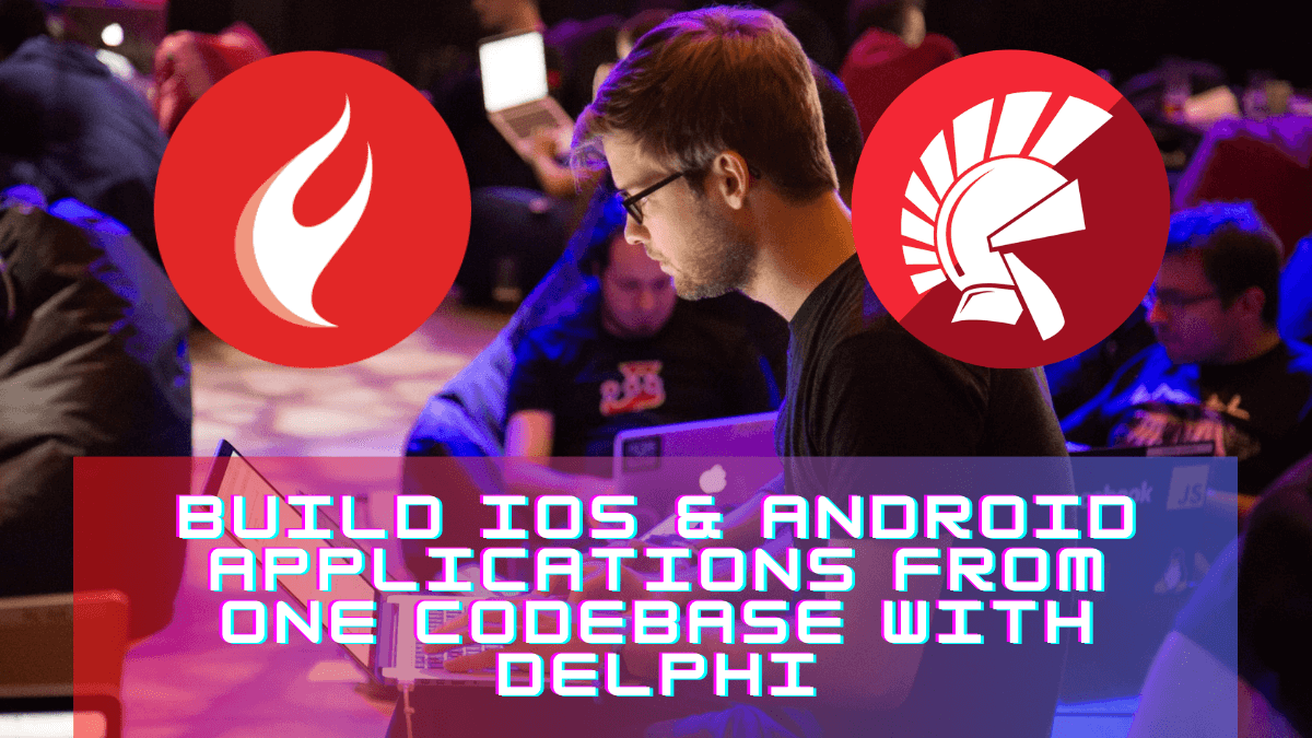 Build iOS Android Applications From One Codebase With Delphi | Embarcadero RAD Studio Delphi C++Builder Blogs