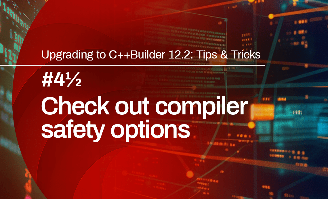 Splash image for Upgrading to C++Builder 122 Tips  Tricks  4 12 Check out compiler safety options