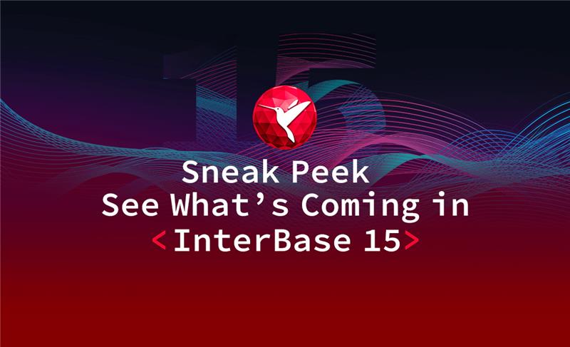 Sneak Peek – See What’s Coming in InterBase 15