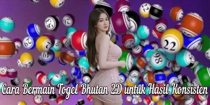 Cara Bermain Togel Bhutan 2D untuk Hasil Konsisten