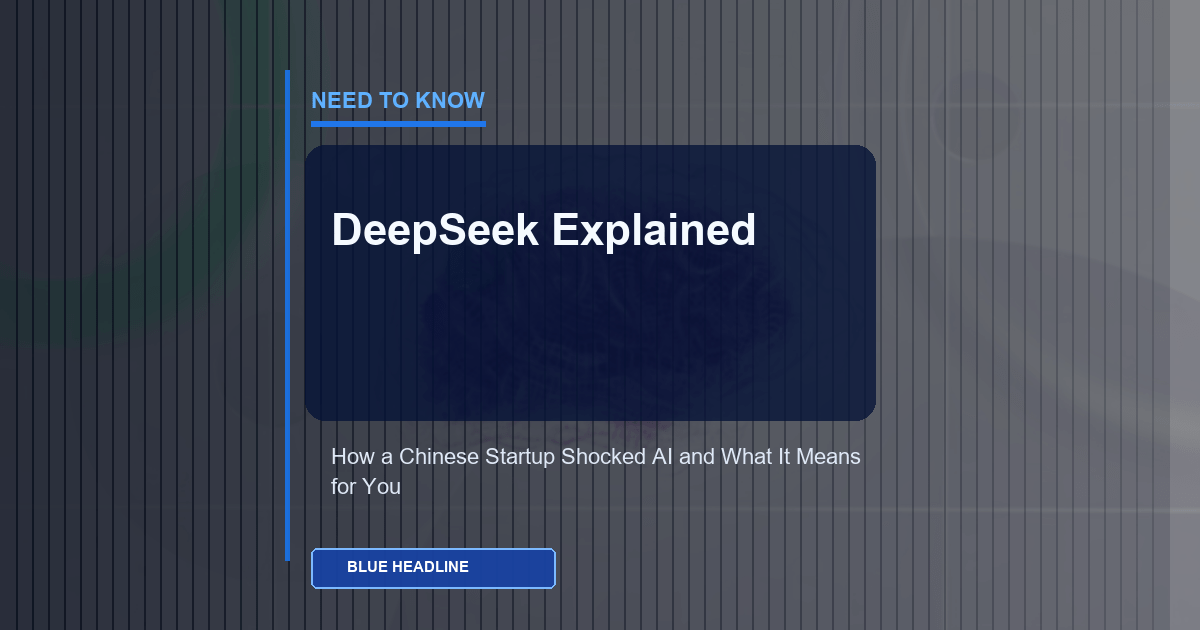 DeepSeek Explained: How a Chinese Startup Shocked the AI World and What It Actually Means for You