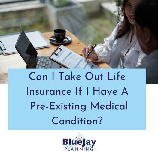 Can I still take out life insurance if I have a pre-existing medical condition?