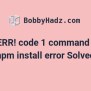 Npm ERR! Code 1 Command Failed [npm Install Error Solved] | Bobbyhadz