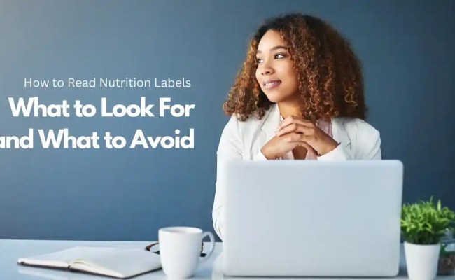 How To Read Nutrition Labels: Key Things To Look For & Avoid