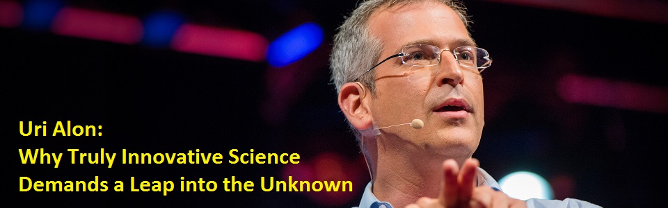 Uri Alon: Why Truly Innovative Science Demands a Leap into the Unknown