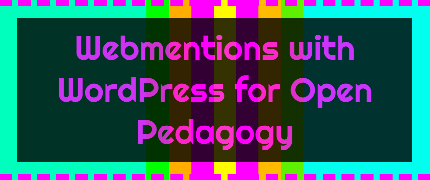 Webmentions with WordPress for Open Pedagogy