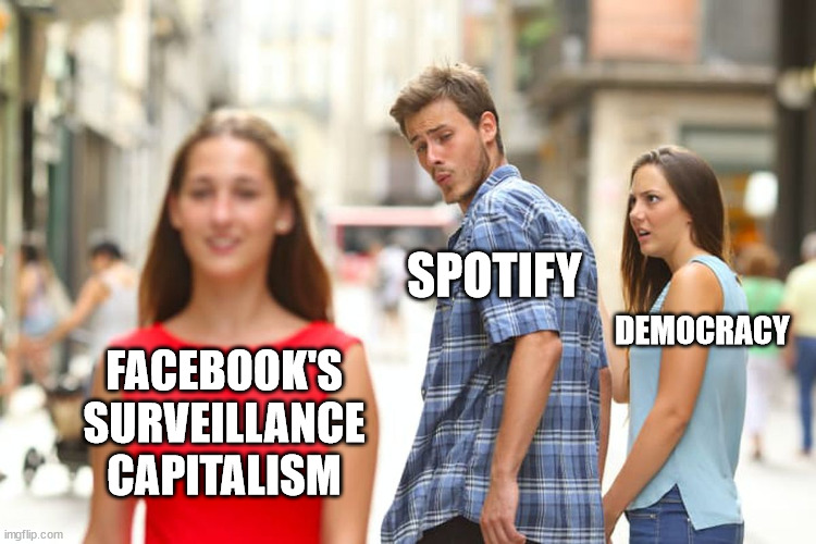 Jealous girlfriend meme, where young man who presents as a cis-gendered, white, tech-bro (labeled Spotify) is lustily looking at beautiful girl (labeled Facebook's surveillance capitalism) as the girlfriend (labeled Democracy) stares daggers at her rude boyfriend.