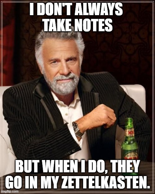 An old dapper man in a suit with a great head of hair and a beard and moustache sits in front of a bottle of beer. Overlaid in "meme-style" are the words "I don't always take notes. But when I do they go in my zettelkasten."