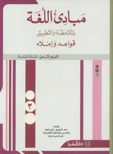 دار المشرق مبادئ اللغة بالملاحظة والتطبيق – السنة السادسة – الجزء الثاني مبادئ اللغة بالملاحظة والتطبيق – السنة السادسة – الجزء الثاني