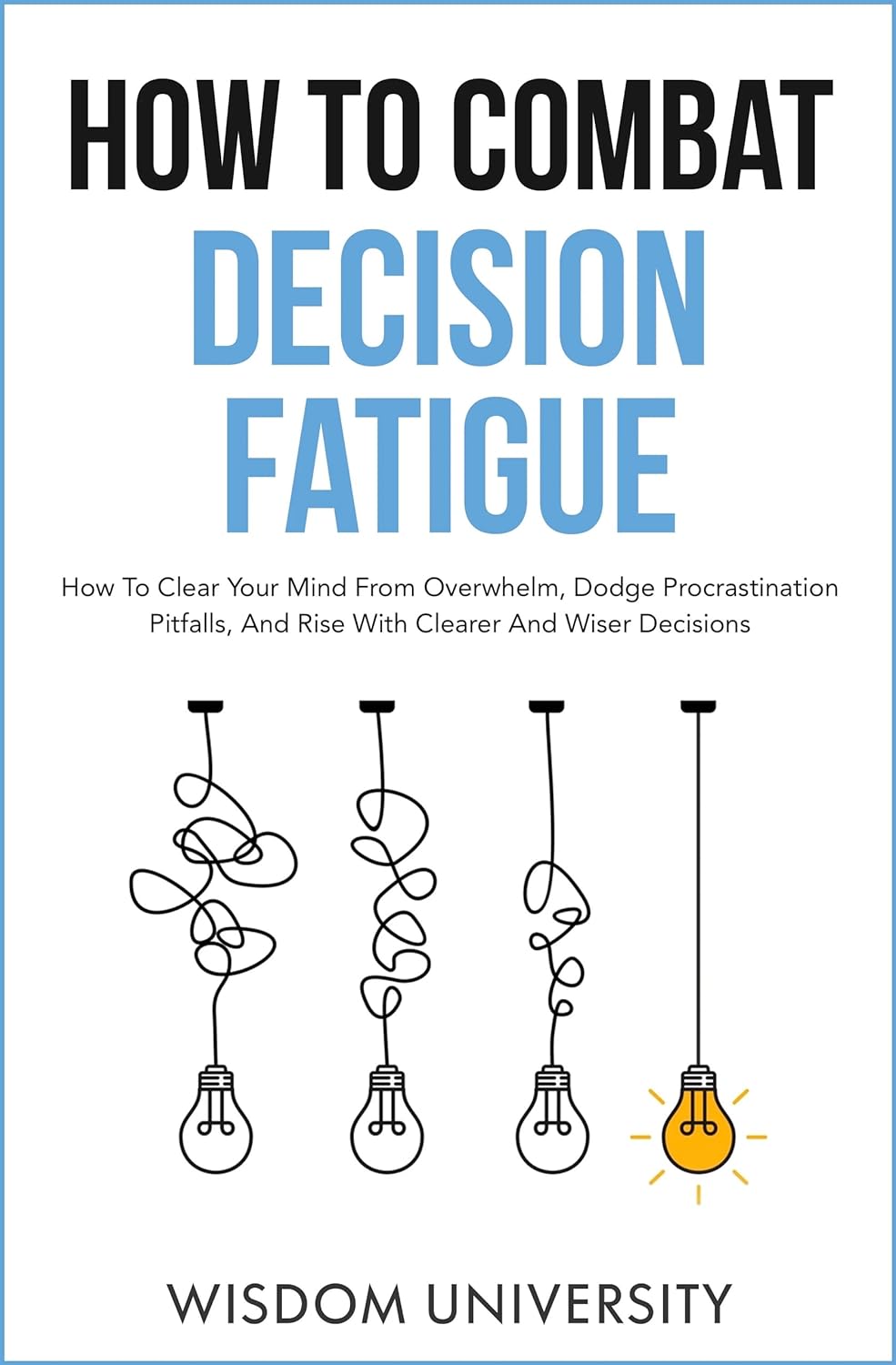 How to combat decision fatigue by wisdom university