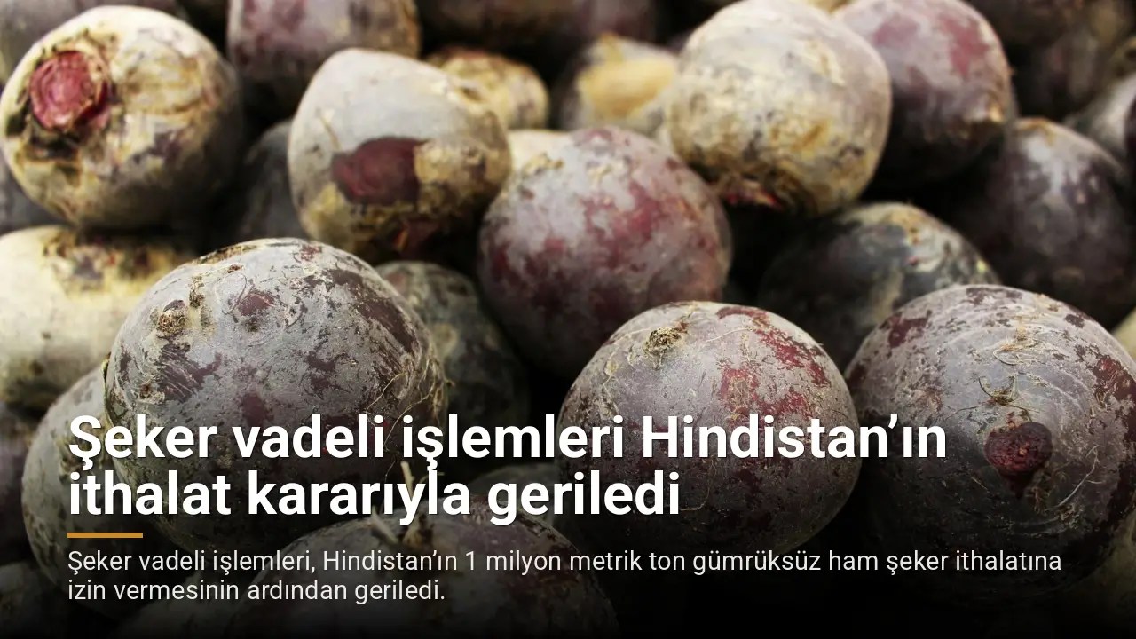 Şeker vadeli işlemleri Hindistan’ın ithalat kararıyla geriledi