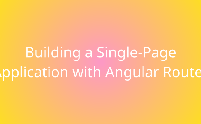 Building A Single-Page Application With Angular Router | Development ...