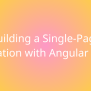 Building A Single-Page Application With Angular Router | Development ...