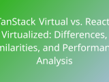 Tanstack Virtual Vs React Virtualized Differences Similarities And