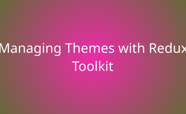 Managing Themes With Redux Toolkit | Snippets | Borstch