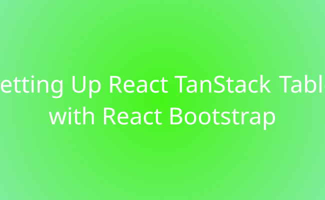 Setting Up React TanStack Table With React Bootstrap | Snippets | Borstch