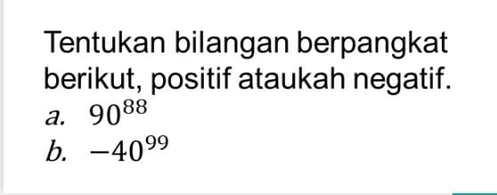 Tentukan bilangan berpangkat berikut, positif ataukah negatif. Soal Tentukan Bilangan Berpangkat Berikut Positif Ataukah Negatif 90 88