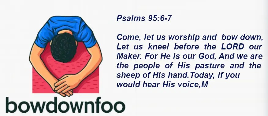 Psalms 95:6-7 (NASB) 6 Come, let us worship and bow down, Let us kneel before the LORD our Maker. 7 For He is our God, And we are the people of His pasture and the sheep of His hand. Today, if you would hear His voice,