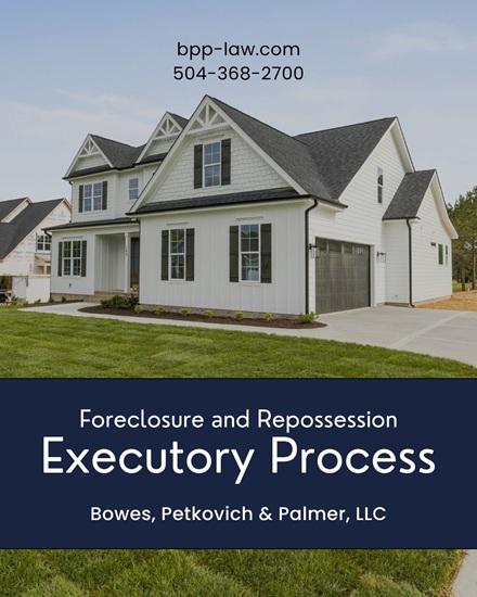 Louisiana executory process - Bowes , Petkovich & Palmer, LLC - Louisiana foreclosure and repossession lawyers